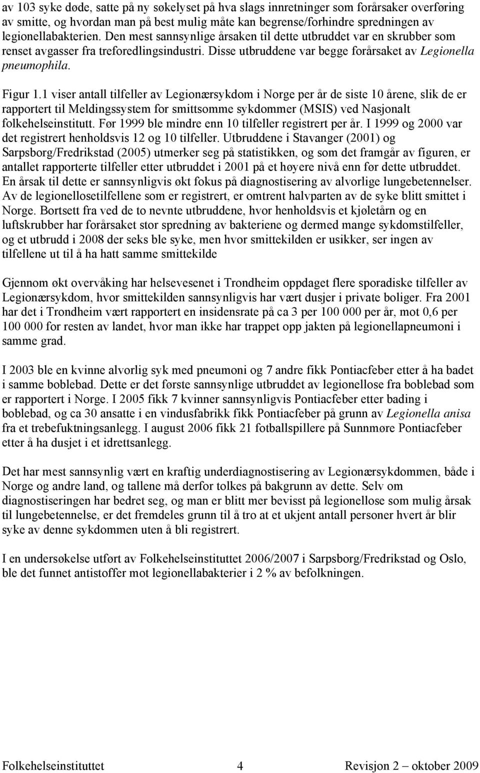 1 viser antall tilfeller av Legionærsykdom i Norge per år de siste 10 årene, slik de er rapportert til Meldingssystem for smittsomme sykdommer (MSIS) ved Nasjonalt folkehelseinstitutt.