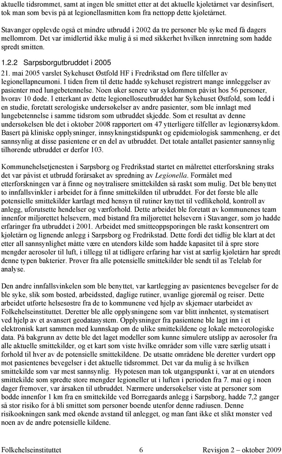 mai 2005 varslet Sykehuset Østfold HF i Fredrikstad om flere tilfeller av legionellapneumoni. I tiden frem til dette hadde sykehuset registrert mange innleggelser av pasienter med lungebetennelse.