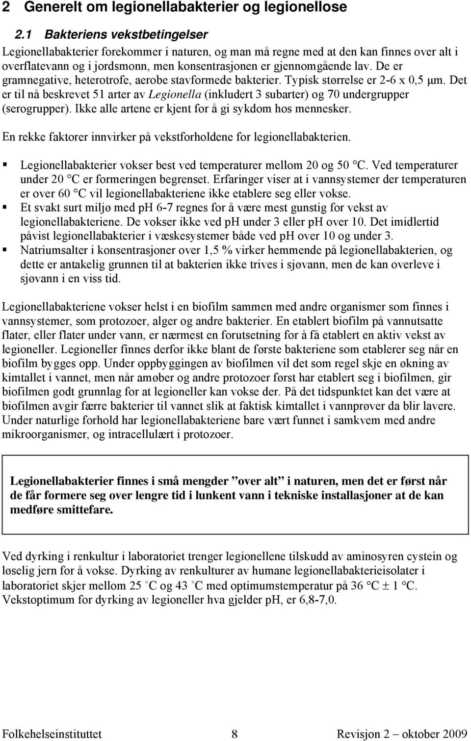 De er gramnegative, heterotrofe, aerobe stavformede bakterier. Typisk størrelse er 2-6 x 0,5 μm. Det er til nå beskrevet 51 arter av Legionella (inkludert 3 subarter) og 70 undergrupper (serogrupper).