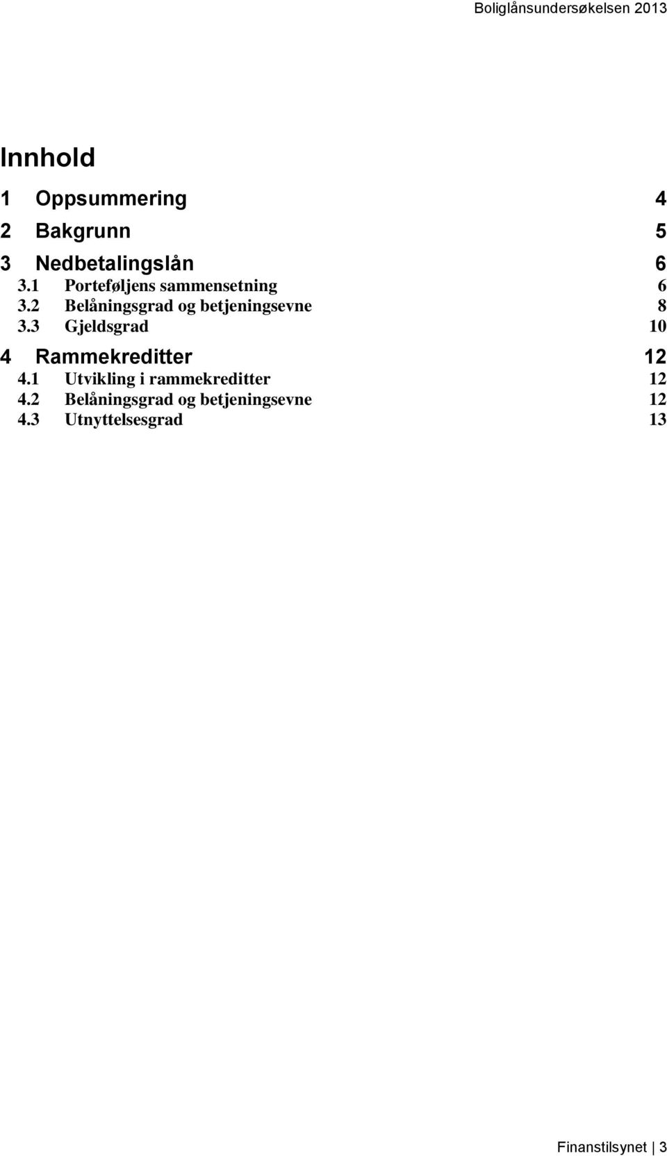 2 Belåningsgrad og betjeningsevne 8 3.3 Gjeldsgrad 1 4 Rammekreditter 12 4.