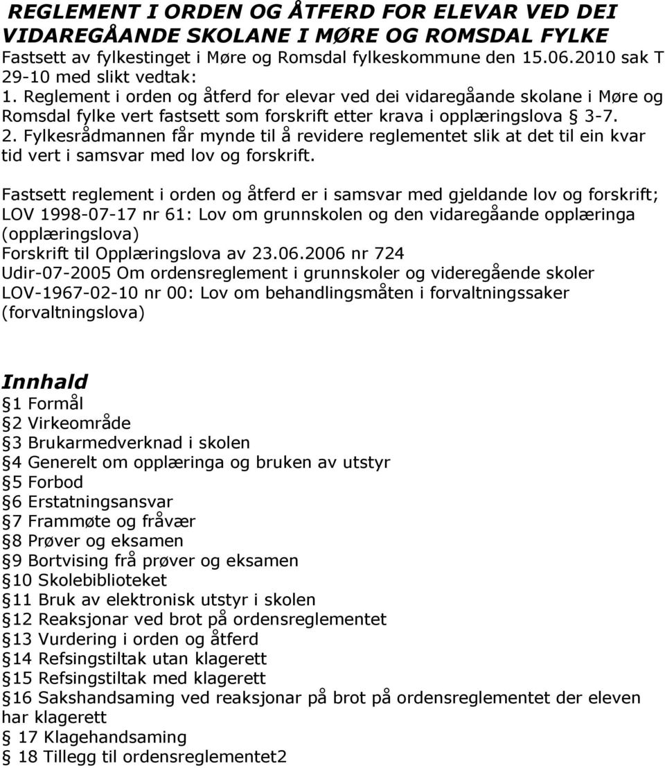 Fylkesrådmannen får mynde til å revidere reglementet slik at det til ein kvar tid vert i samsvar med lov og forskrift.