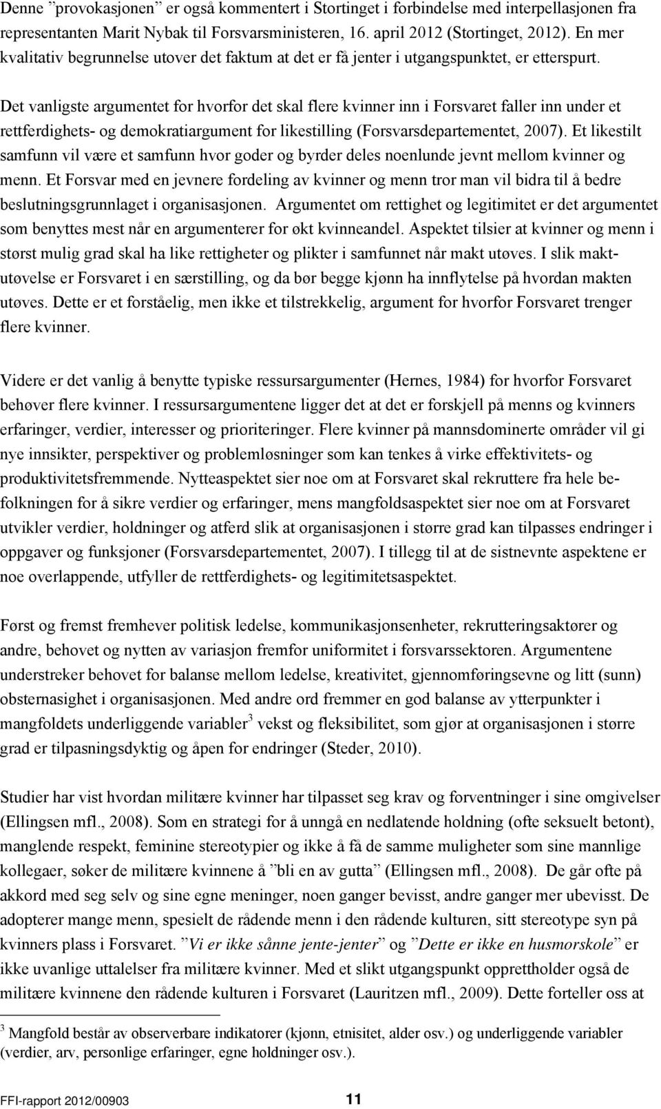 Det vanligste argumentet for hvorfor det skal flere kvinner inn i Forsvaret faller inn under et rettferdighets- og demokratiargument for likestilling (Forsvarsdepartementet, 2007).