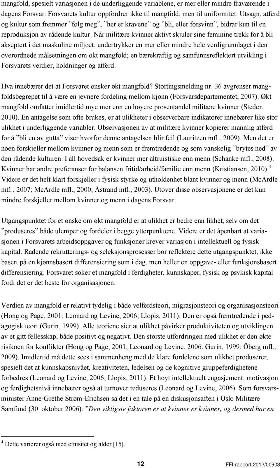 Når militære kvinner aktivt skjuler sine feminine trekk for å bli akseptert i det maskuline miljøet, undertrykker en mer eller mindre hele verdigrunnlaget i den overordnede målsetningen om økt