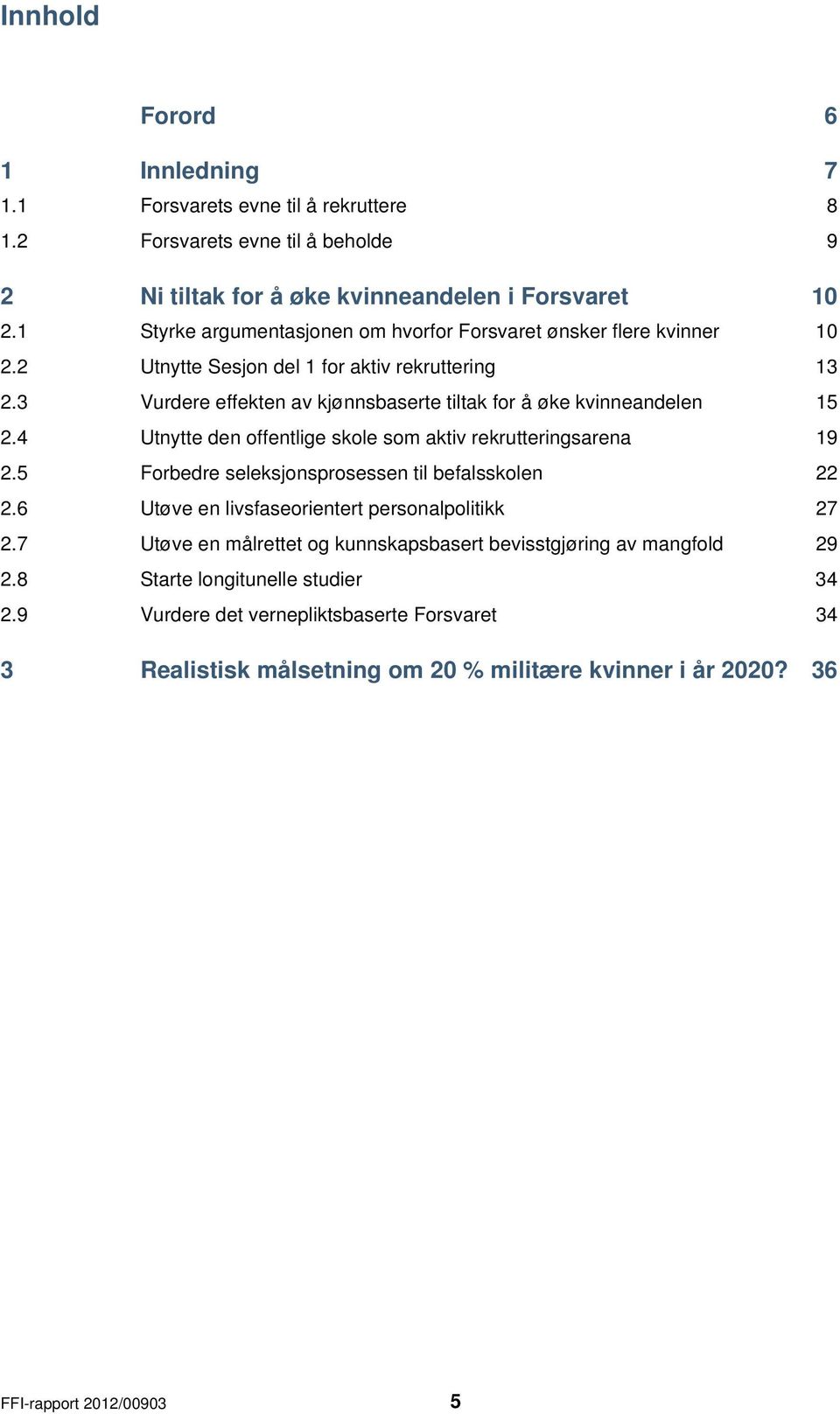 3 Vurdere effekten av kjønnsbaserte tiltak for å øke kvinneandelen 15 2.4 Utnytte den offentlige skole som aktiv rekrutteringsarena 19 2.5 Forbedre seleksjonsprosessen til befalsskolen 22 2.