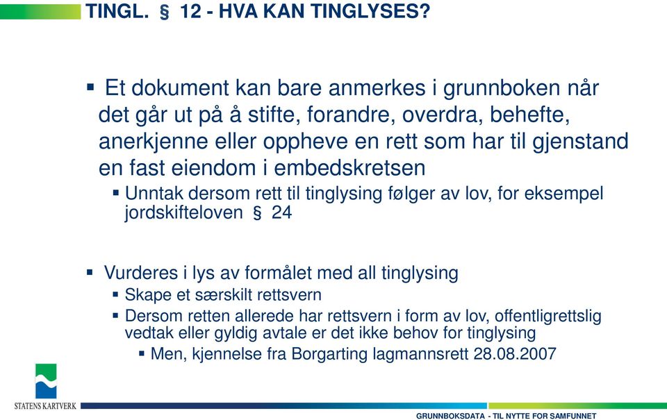 har til gjenstand en fast eiendom i embedskretsen Unntak dersom rett til tinglysing følger av lov, for eksempel jordskifteloven 24