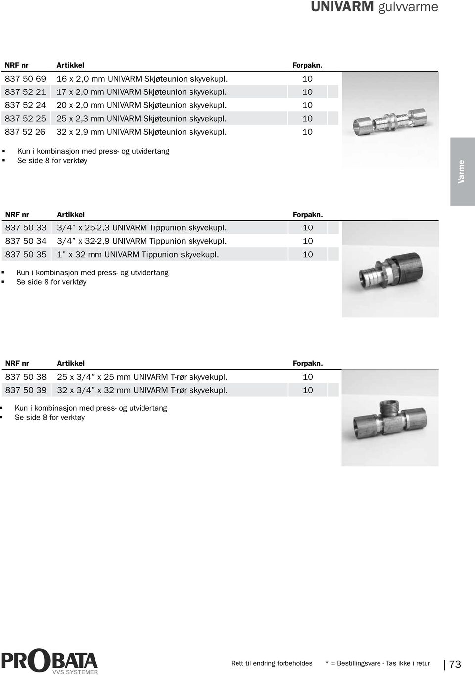 10 Kun i kombinasjon med press- og utvidertang Se side 8 for verktøy Varme 837 50 33 3/4 x 25-2,3 UNIVARM Tippunion skyvekupl. 10 837 50 34 3/4 x 32-2,9 UNIVARM Tippunion skyvekupl.