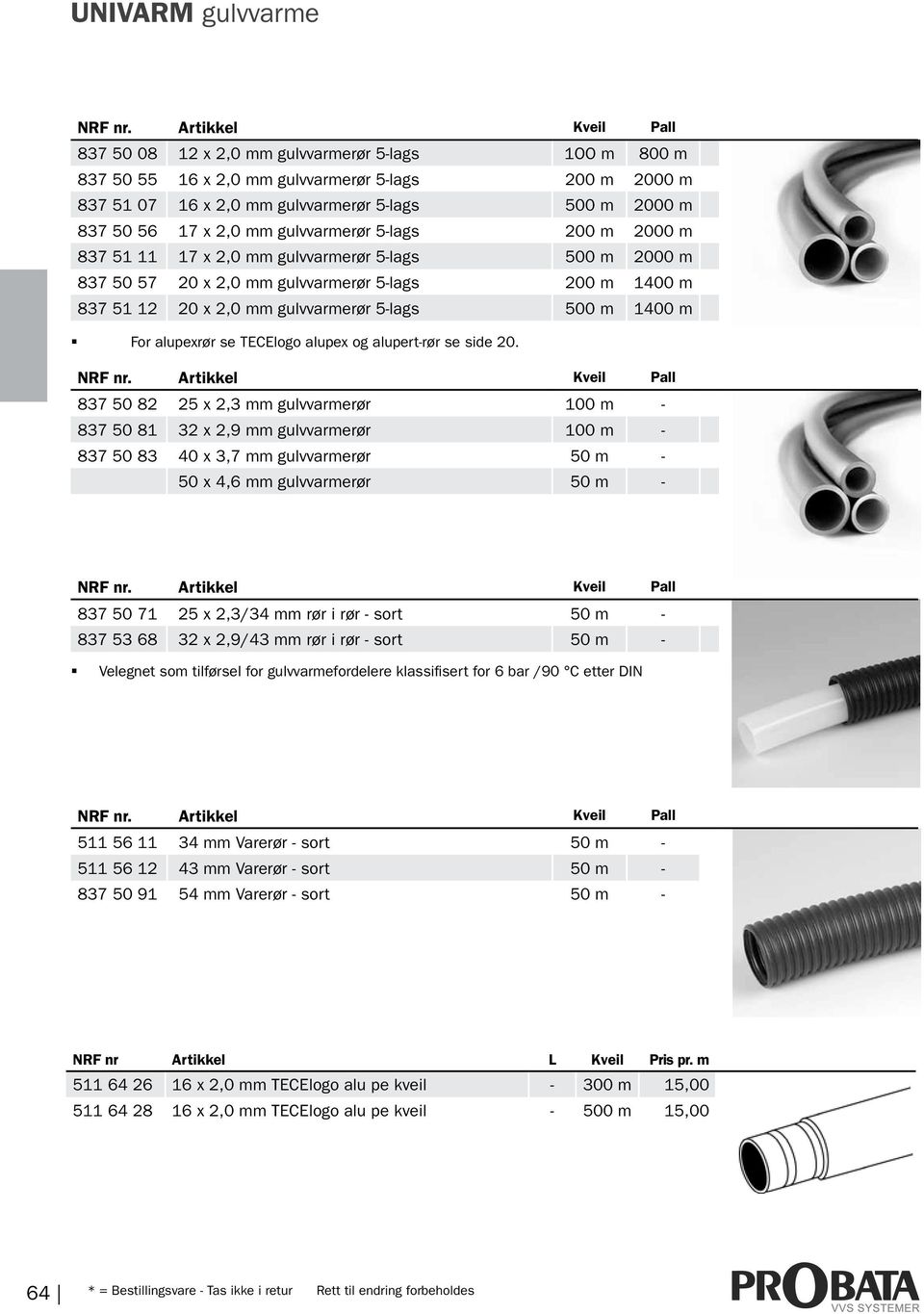 2,0 mm gulvvarmerør 5-lags 200 m 2000 m 837 51 11 17 x 2,0 mm gulvvarmerør 5-lags 500 m 2000 m 837 50 57 20 x 2,0 mm gulvvarmerør 5-lags 200 m 1400 m 837 51 12 20 x 2,0 mm gulvvarmerør 5-lags 500 m