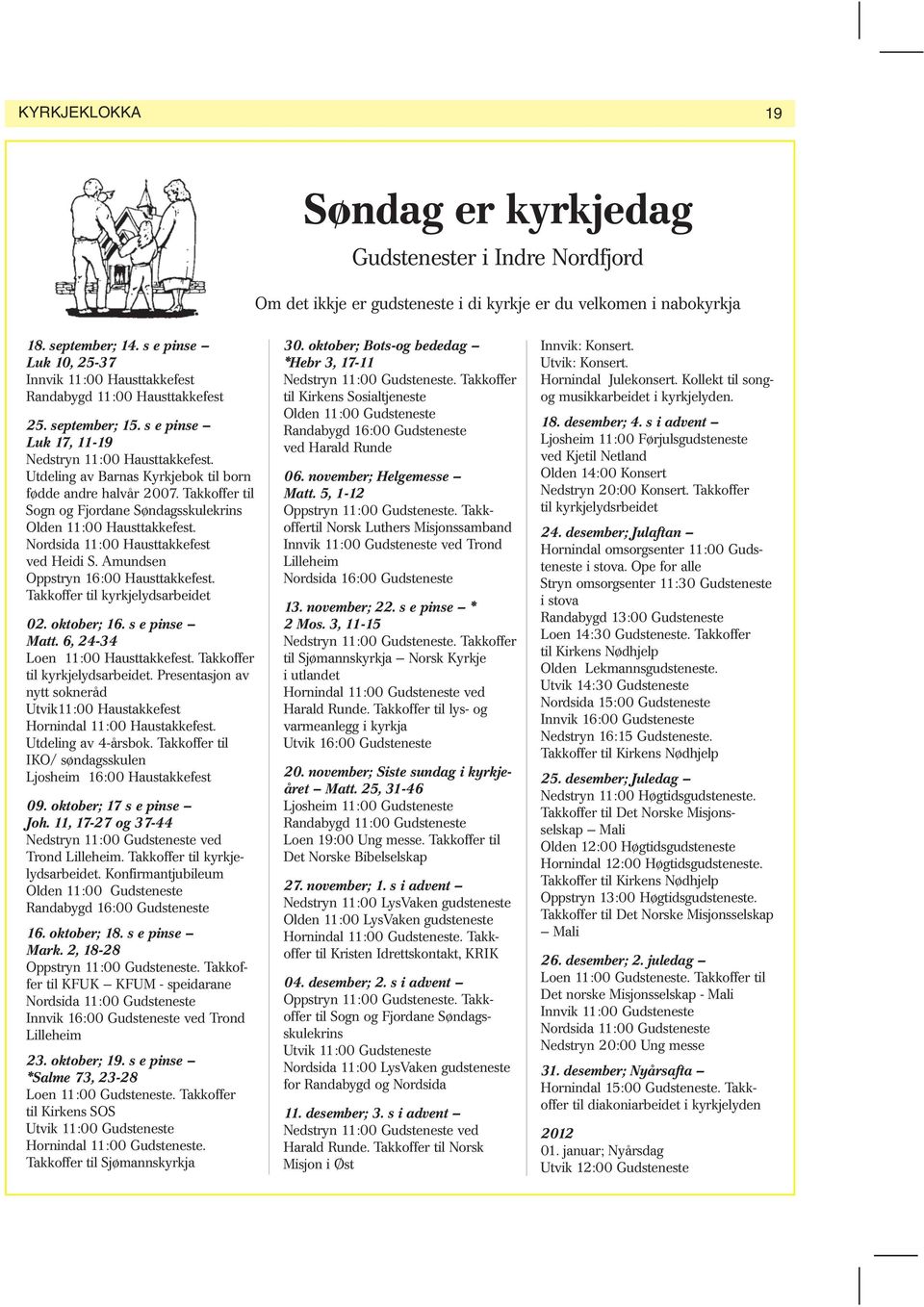 Utdeling av Barnas Kyrkjebok til born fødde andre halvår 2007. Takkoffer til Sogn og Fjordane Søndagsskulekrins Olden 11:00 Hausttakkefest. Nordsida 11:00 Hausttakkefest ved Heidi S.