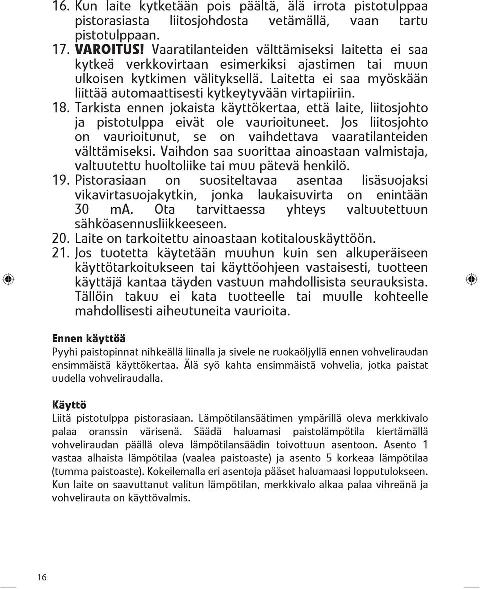 Laitetta ei saa myöskään liittää automaattisesti kytkeytyvään virtapiiriin. 18. Tarkista ennen jokaista käyttökertaa, että laite, liitosjohto ja pistotulppa eivät ole vaurioituneet.