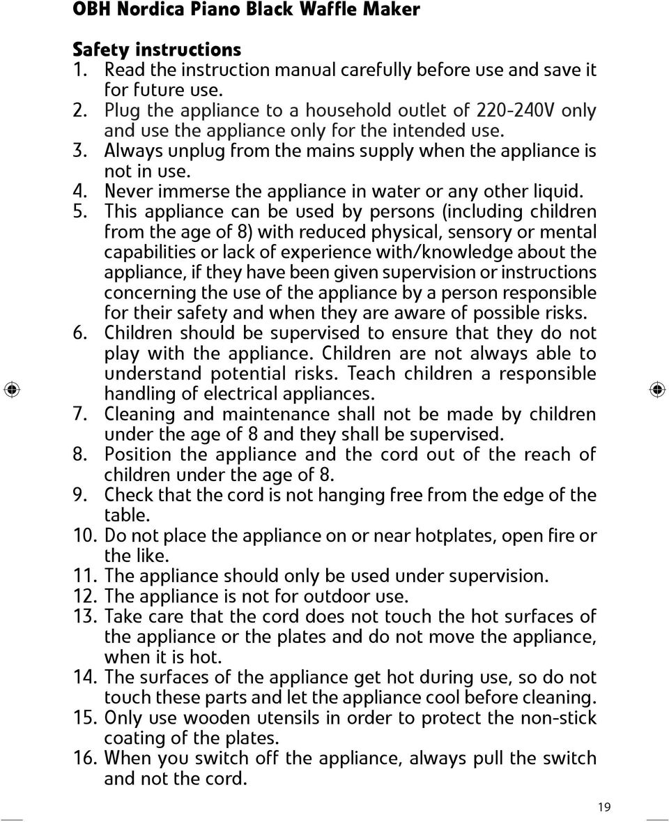 Never immerse the appliance in water or any other liquid. 5.