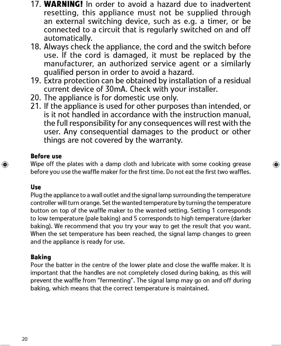 If the cord is damaged, it must be replaced by the manufacturer, an authorized service agent or a similarly qualified person in order to avoid a hazard. 19.