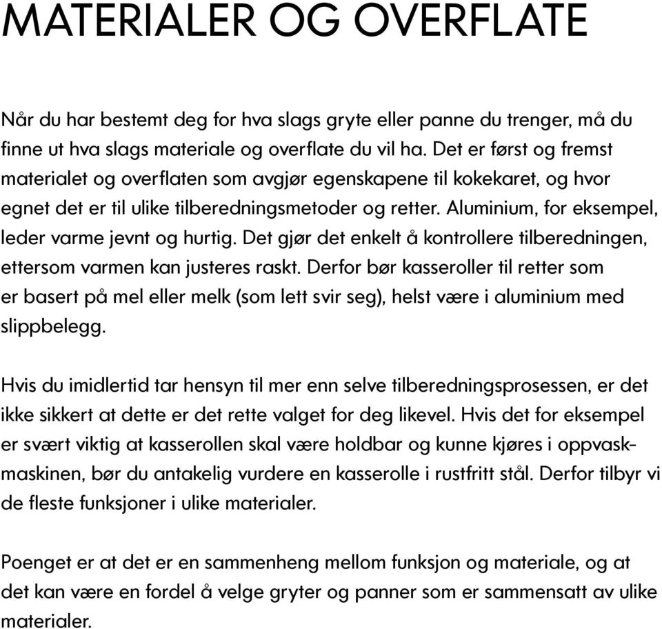 Aluminium, for eksempel, leder varme jevnt og hurtig. Det gjør det enkelt å kontrollere tilberedningen, ettersom varmen kan justeres raskt.