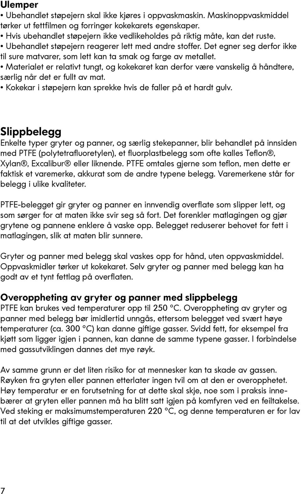 Det egner seg derfor ikke til sure matvarer, som lett kan ta smak og farge av metallet. Materialet er relativt tungt, og kokekaret kan derfor være vanskelig å håndtere, særlig når det er fullt av mat.