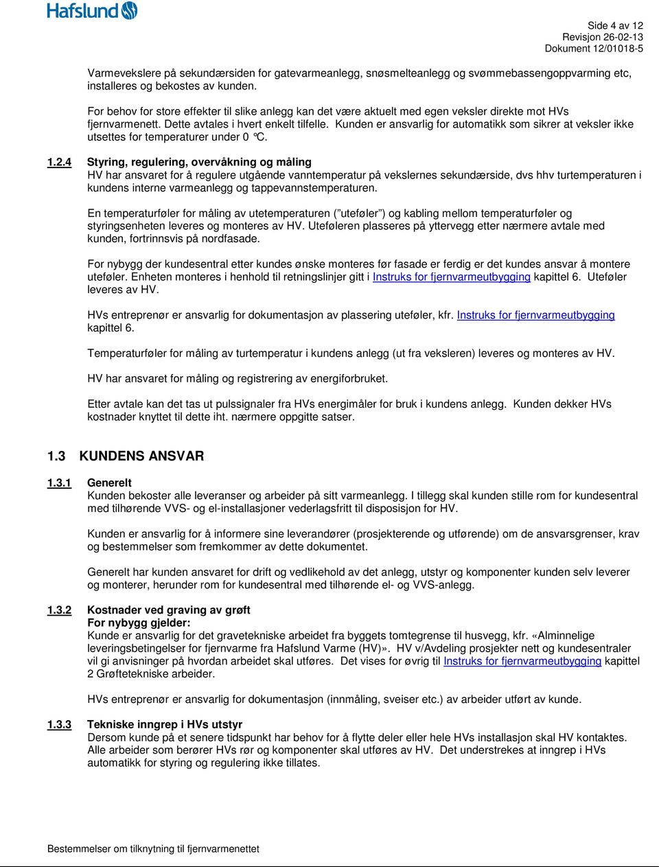 Kunden er ansvarlig for automatikk som sikrer at veksler ikke utsettes for temperaturer under 0 C. 1.2.