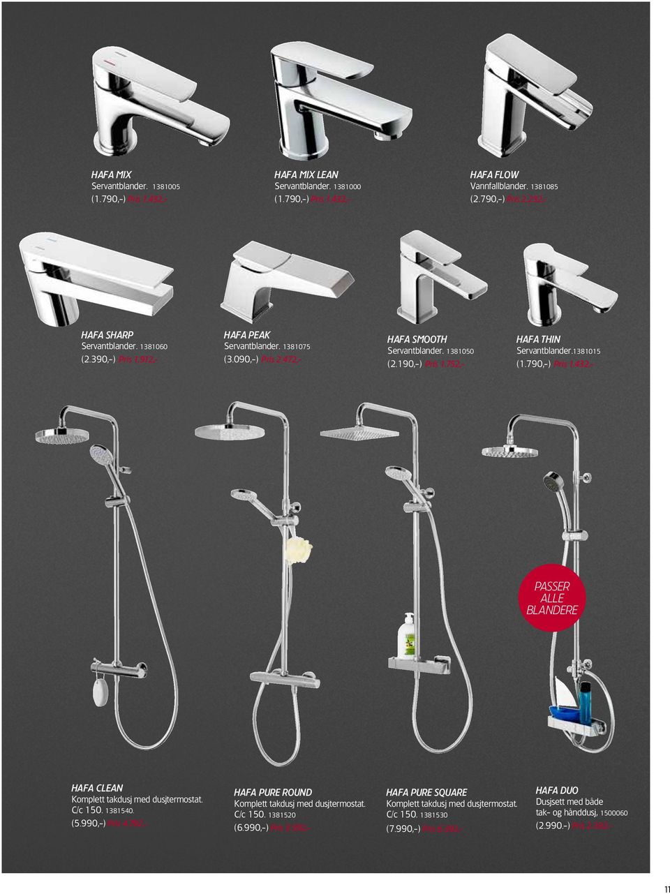 752,- HAFA THIN Servantblander.1381015 (1.790,-) Pris 1.432,- PASSER ALLE BLANDERE HAFA CLEAN Komplett takdusj med dusjtermostat. C/c 150. 1381540. (5.990,-) Pris 4.