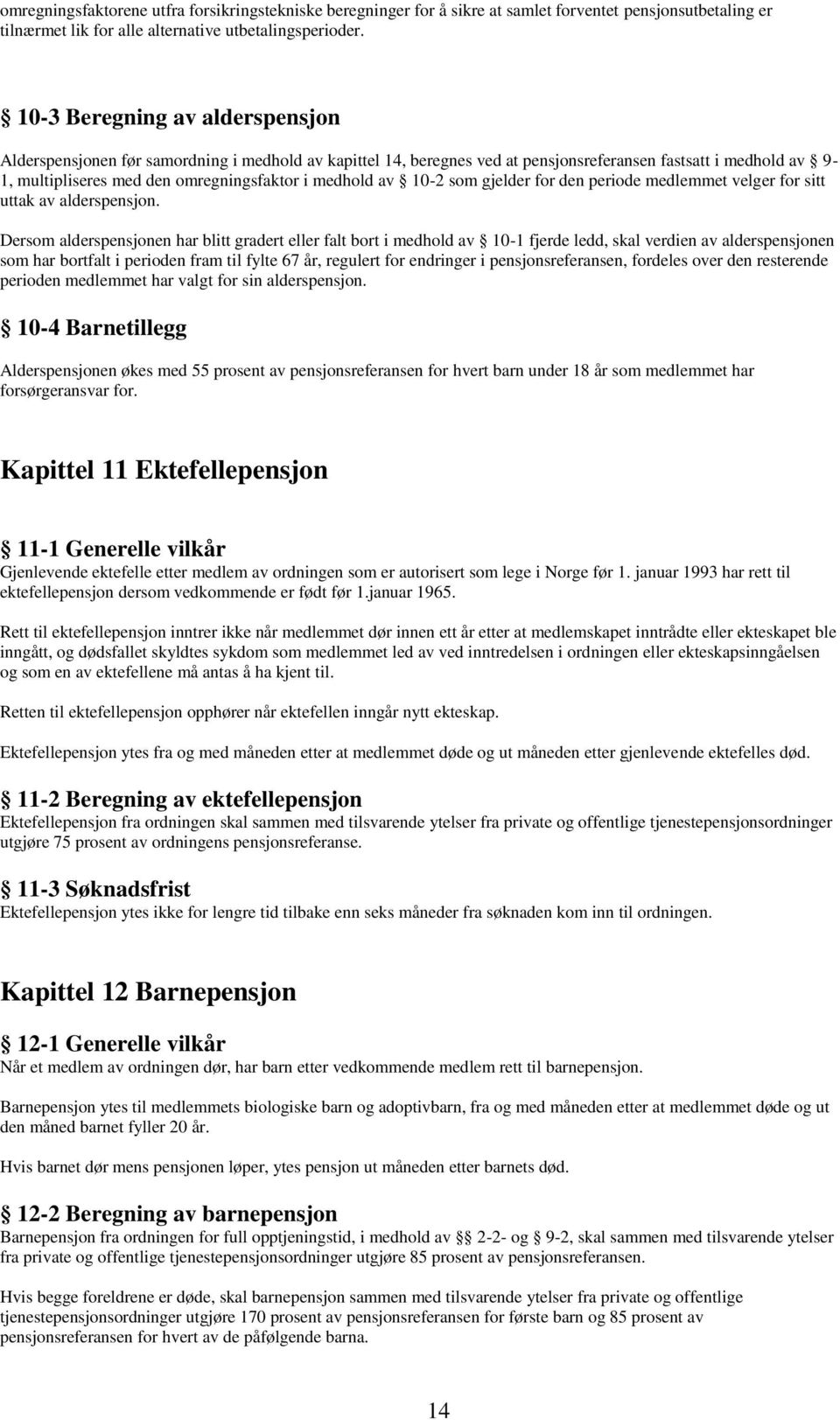 av 10-2 som gjelder for den periode medlemmet velger for sitt uttak av alderspensjon.