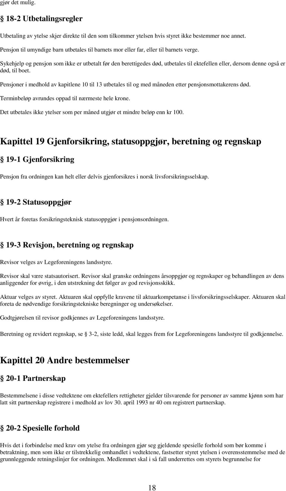 Sykehjelp og pensjon som ikke er utbetalt før den berettigedes død, utbetales til ektefellen eller, dersom denne også er død, til boet.