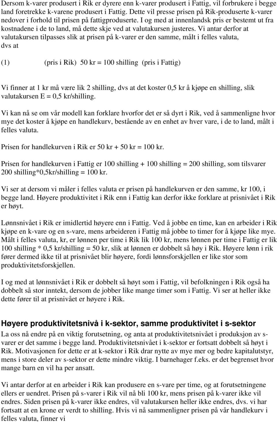 I og med at innenlandsk pris er bestemt ut fra kostnadene i de to land, må dette skje ved at valutakursen justeres.