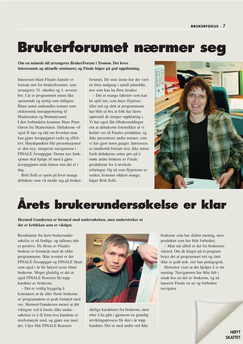 Blant annet omhandles temaer som elektronisk innrapportering til Skatteetaten og Brønnøysund. I den forbindelse kommer Hans Peter Ouren fra Skatteetaten.