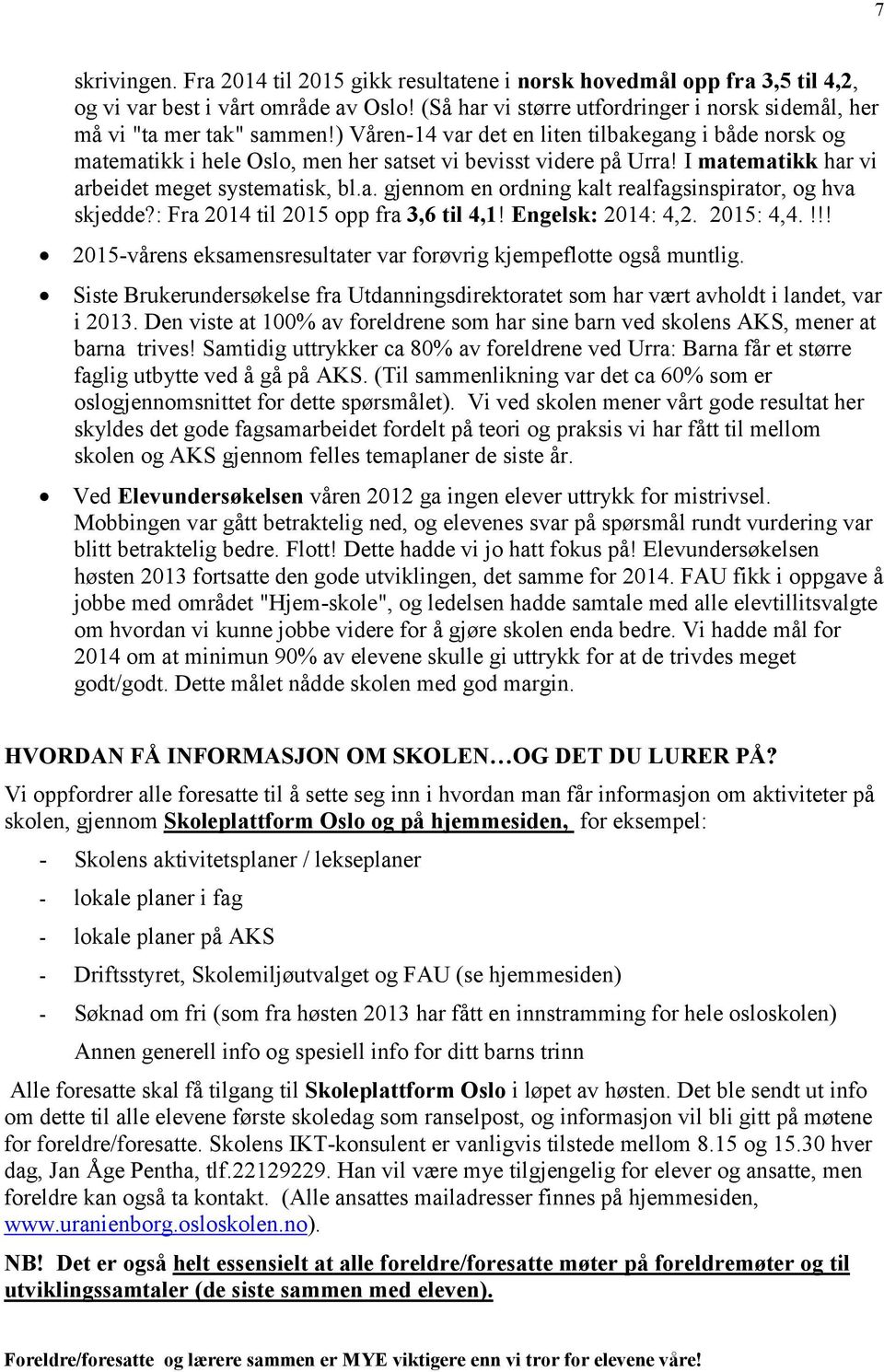 I matematikk har vi arbeidet meget systematisk, bl.a. gjennom en ordning kalt realfagsinspirator, og hva skjedde?: Fra 2014 til 2015 opp fra 3,6 til 4,1! Engelsk: 2014: 4,2. 2015: 4,4.