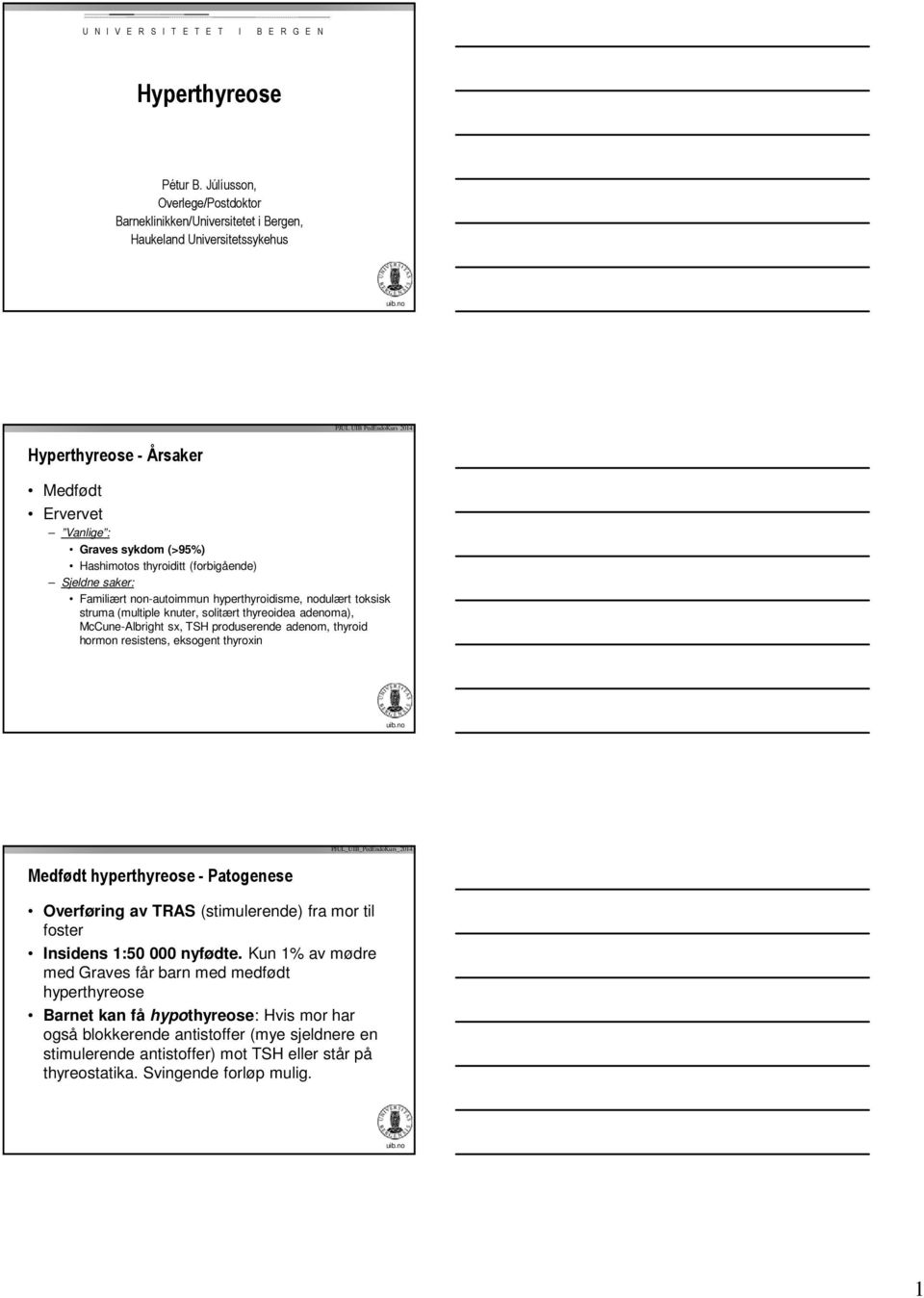 Hashimotos thyroiditt (forbigående) Sjeldne saker: Familiært non-autoimmun hyperthyroidisme, nodulært toksisk struma (multiple knuter, solitært thyreoidea adenoma), McCune-Albright sx, TSH