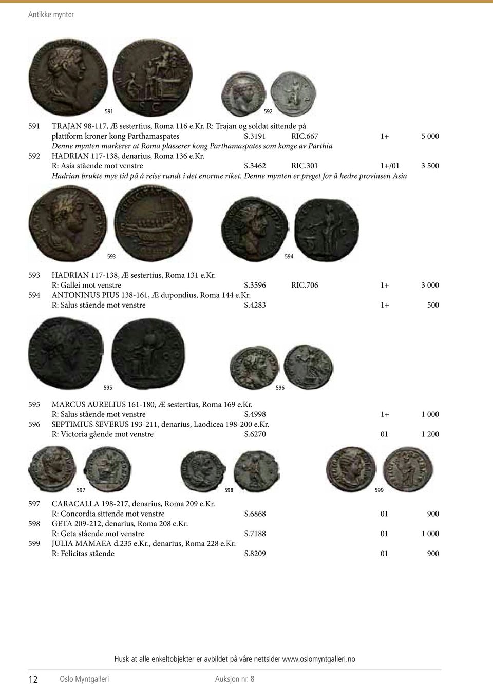 301 1+/01 3 500 Hadrian brukte mye tid på å reise rundt i det enorme riket. Denne mynten er preget for å hedre provinsen Asia 593 594 593 HADRIAN 117-138, Æ sestertius, Roma 131 e.kr.
