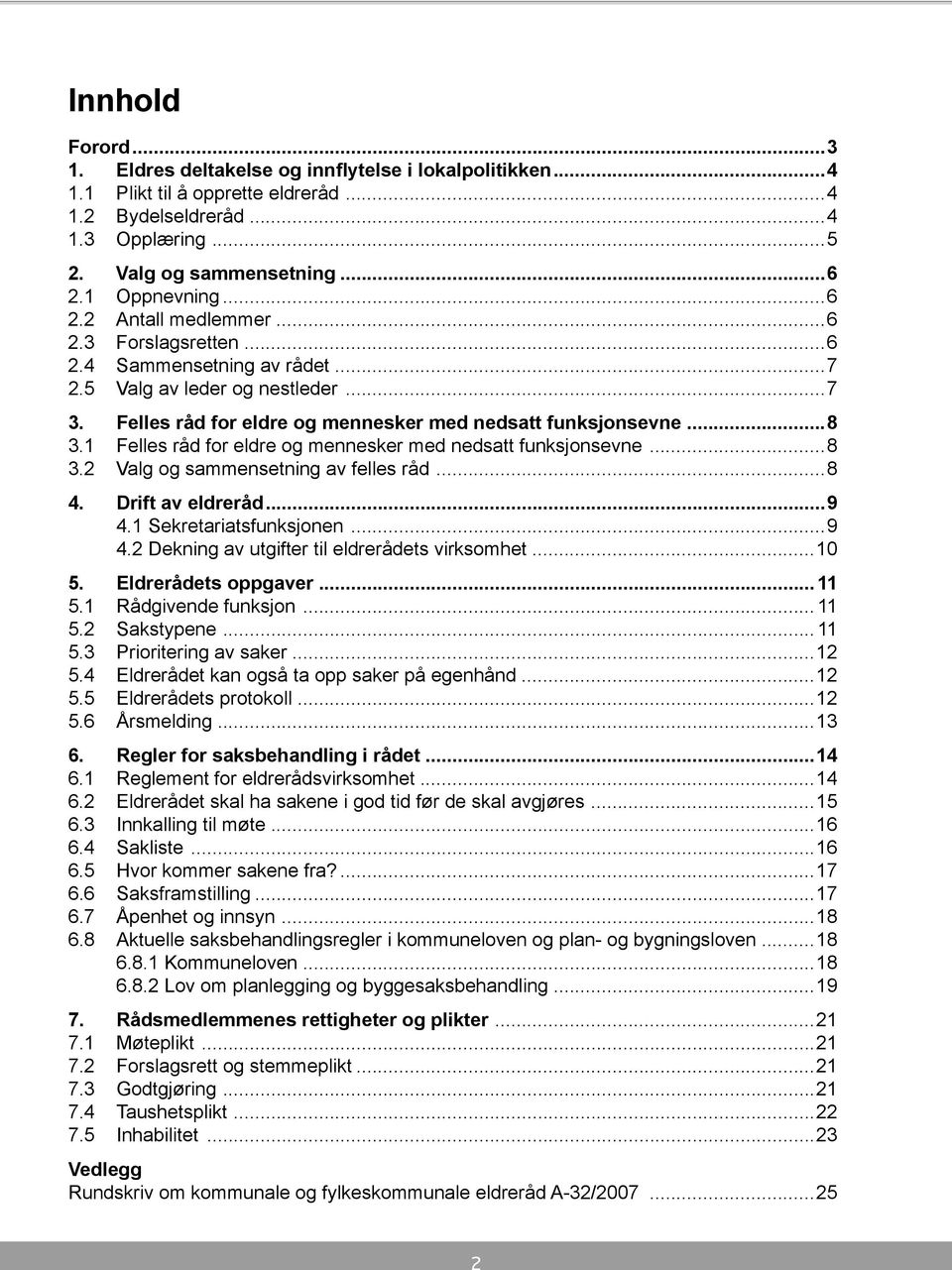 1 Felles råd for eldre og mennesker med nedsatt funksjonsevne...8 3.2 Valg og sammensetning av felles råd...8 4. Drift av eldreråd...9 4.1 Sekretariatsfunksjonen...9 4.2 Dekning av utgifter til eldrerådets virksomhet.