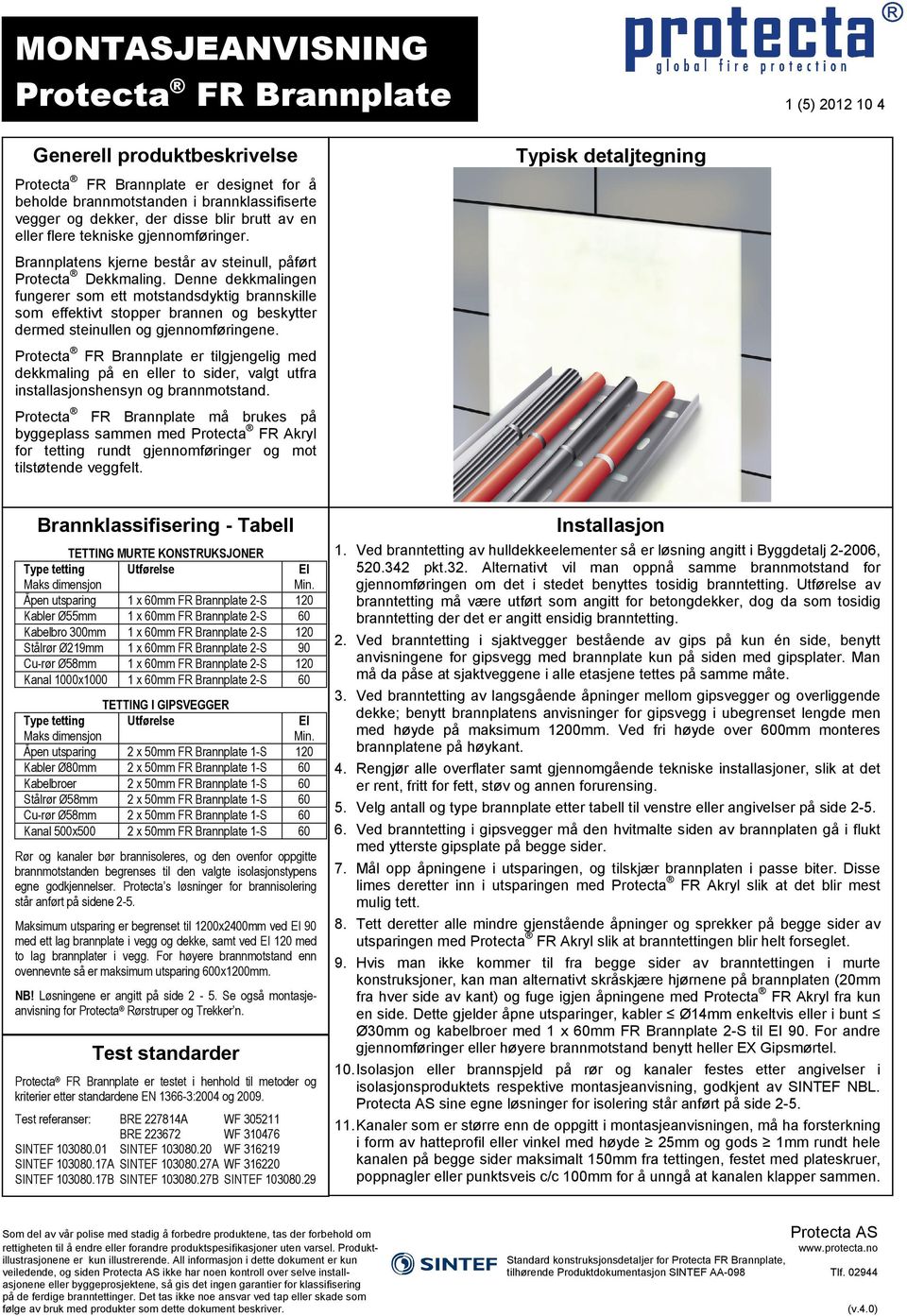 Denne dekkmalingen fungerer som ett motstandsdyktig brannskille som effektivt stopper brannen og beskytter dermed steinullen og gjennomføringene.