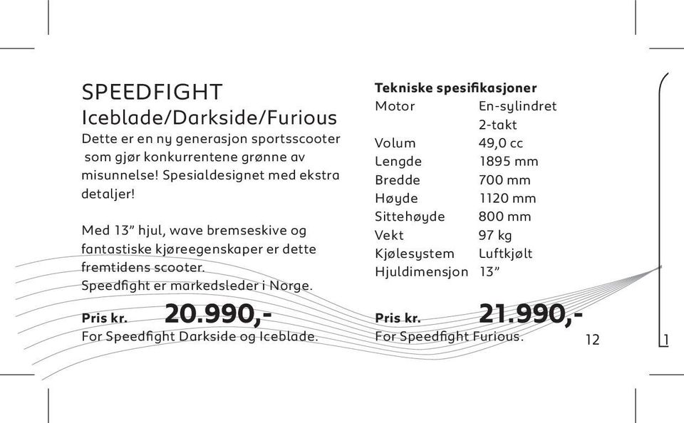 Speedfight er markedsleder i Norge. Pris kr. 20.990,- For Speedfight Darkside og Iceblade.