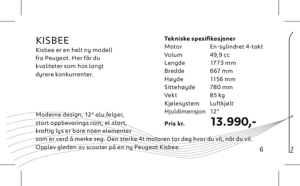 85 kg Kjølesystem Luftkjølt Hjuldimensjon 12 Moderne design, 12 alu.felger, stort oppbevarings rom, el.start, Pris kr. 13.