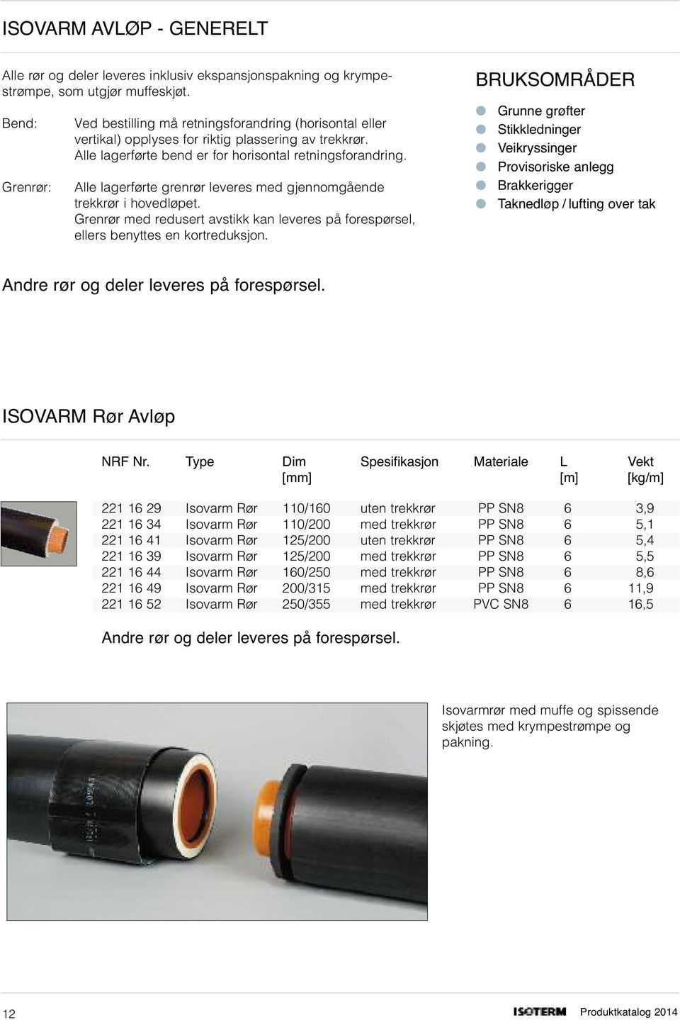 Alle lagerførte grenrør leveres med gjennomgående trekkrør i hovedløpet. Grenrør med redusert avstikk kan leveres på forespørsel, ellers benyttes en kortreduksjon.