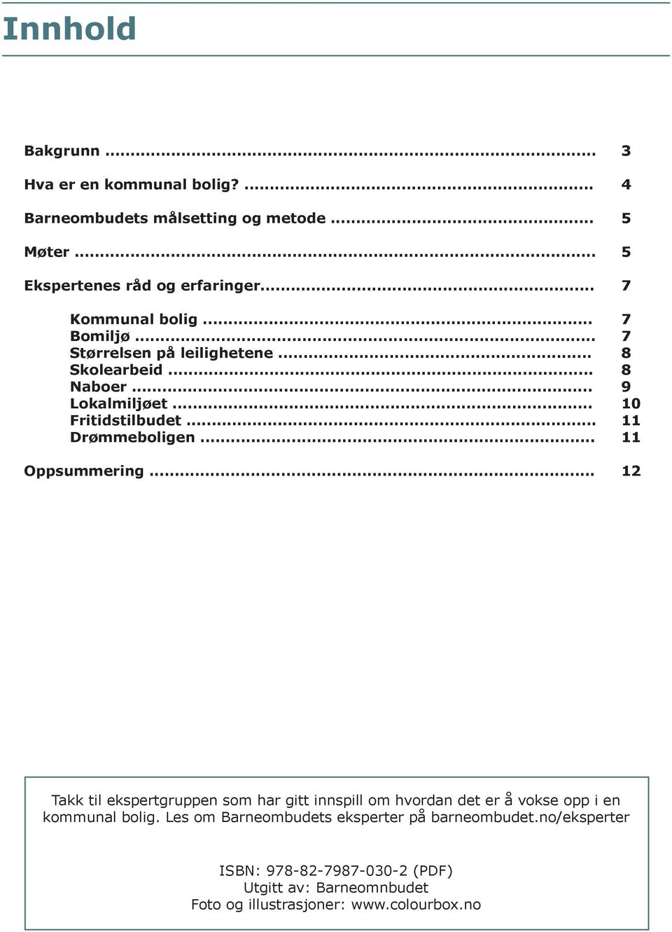 .. 11 Drømmeboligen... 11 Oppsummering... 12 Takk til ekspertgruppen som har gitt innspill om hvordan det er å vokse opp i en kommunal bolig.