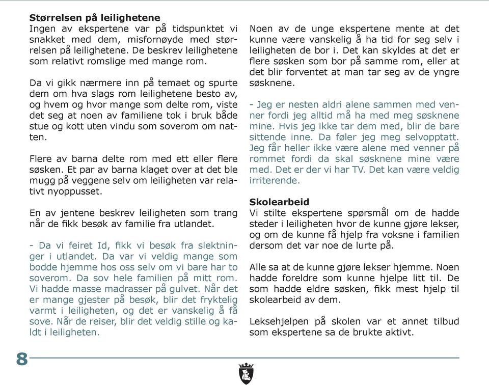 som soverom om natten. Flere av barna delte rom med ett eller flere søsken. Et par av barna klaget over at det ble mugg på veggene selv om leiligheten var relativt nyoppusset.