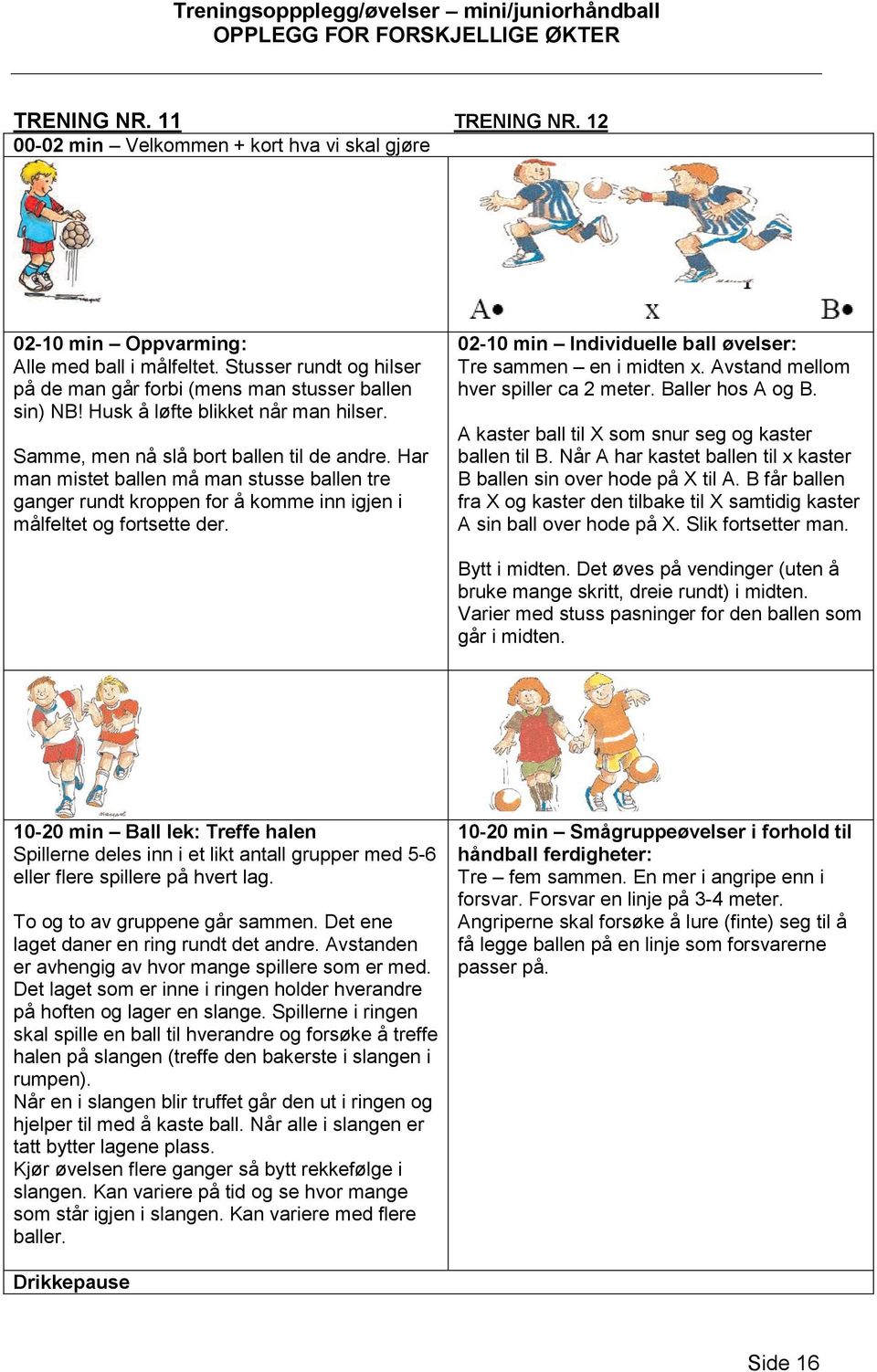 Har man mistet ballen må man stusse ballen tre ganger rundt kroppen for å komme inn igjen i målfeltet og fortsette der. 02-10 min Individuelle ball øvelser: Tre sammen en i midten x.