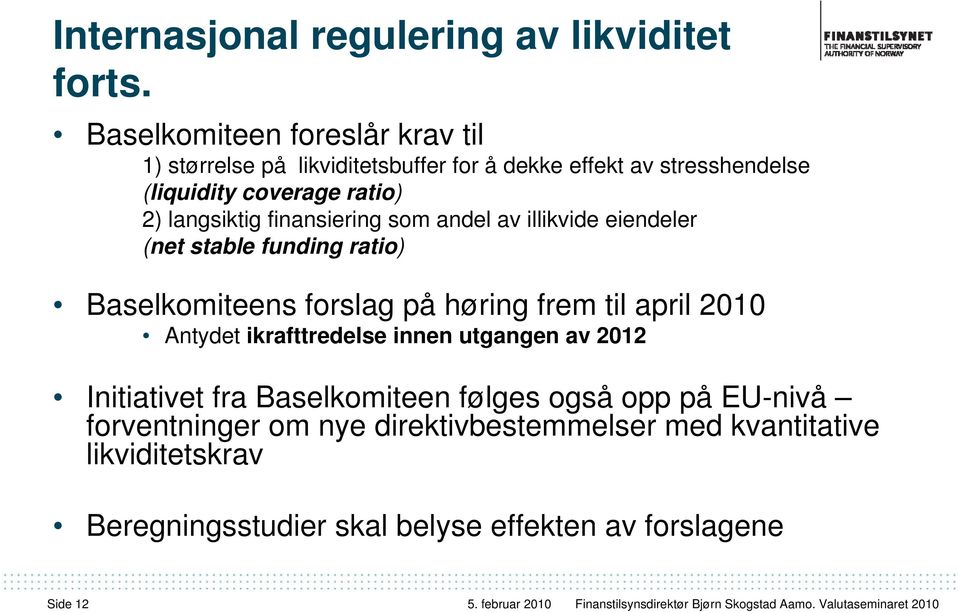 langsiktig finansiering som andel av illikvide eiendeler (net stable funding ratio) Baselkomiteens forslag på høring frem til april 2010