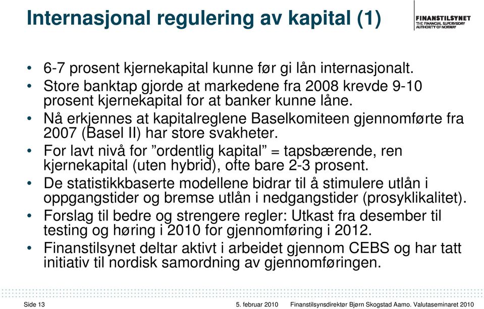 Nå erkjennes at kapitalreglene Baselkomiteen gjennomførte fra 2007 (Basel II) har store svakheter.