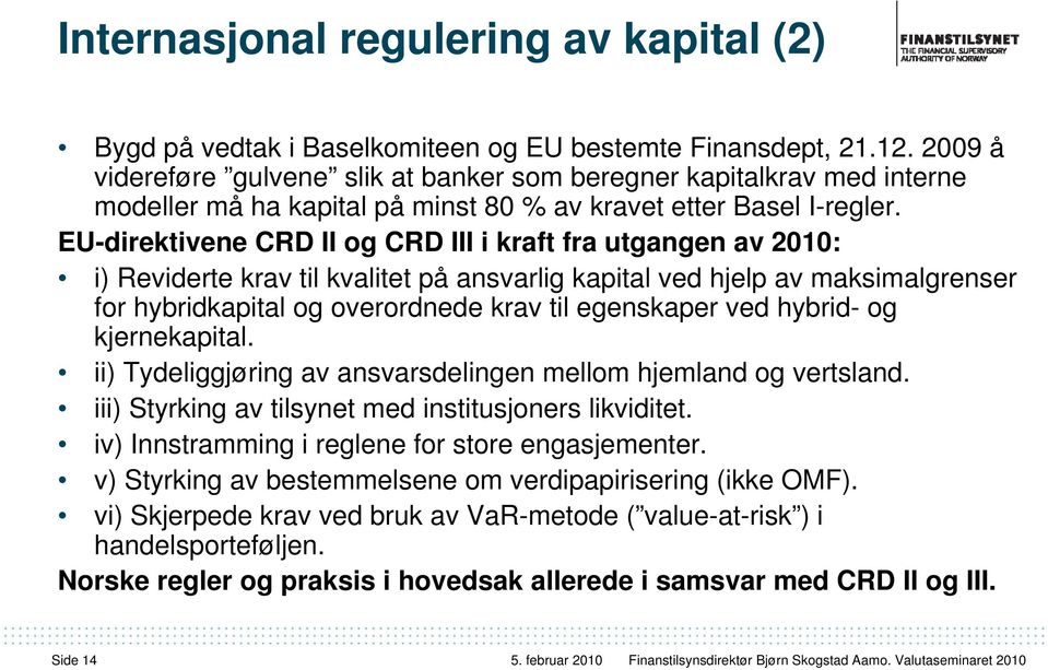 EU-direktivene CRD II og CRD III i kraft fra utgangen av 2010: i) Reviderte krav til kvalitet på ansvarlig kapital ved hjelp av maksimalgrenser for hybridkapital og overordnede krav til egenskaper