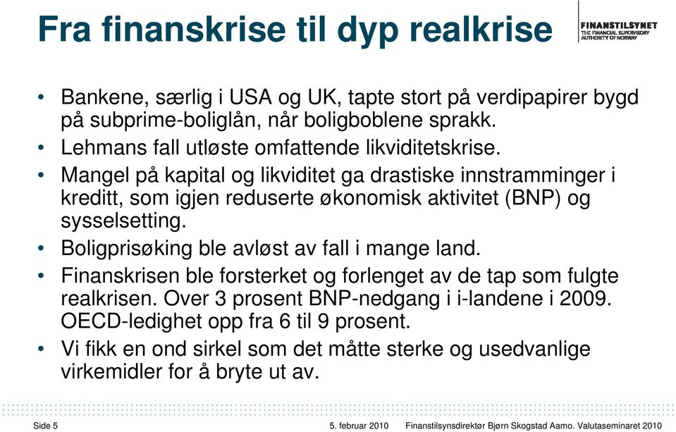 Mangel på kapital og likviditet ga drastiske innstramminger i kreditt, som igjen reduserte økonomisk aktivitet (BNP) og sysselsetting.