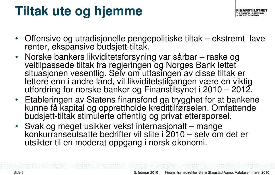 Selv om utfasingen av disse tiltak er lettere enn i andre land, vil likviditetstilgangen være en viktig utfordring for norske banker og Finanstilsynet i 2010 2012.