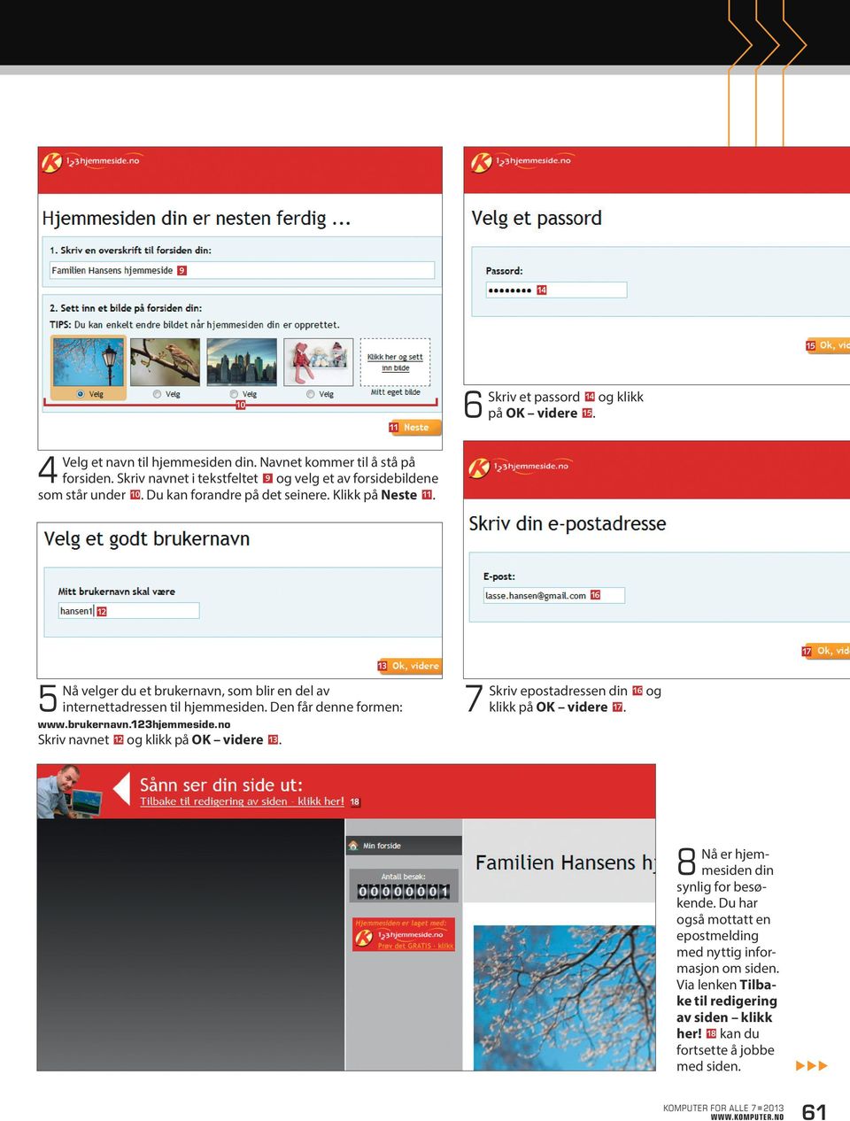 Den får denne formen: www.brukernavn.hjemmeside.no Skriv navnet og klikk på OK videre. 7 Skriv epostadressen din og klikk på OK videre 7.