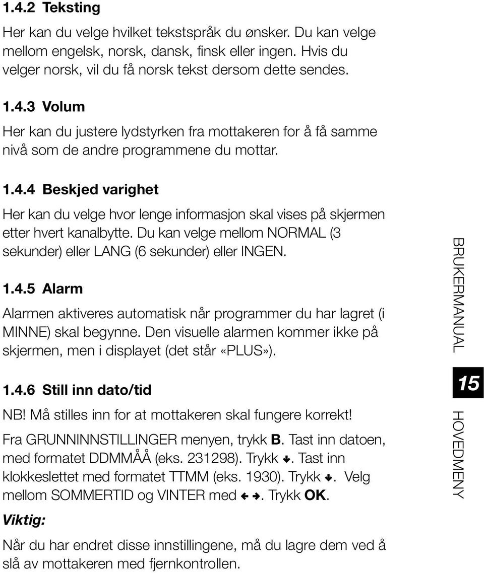 Den visuelle alarmen kommer ikke på skjermen, men i displayet (det står «PLUS»). 1.4.6 Still inn dato/tid NB! Må stilles inn for at mottakeren skal fungere korrekt!