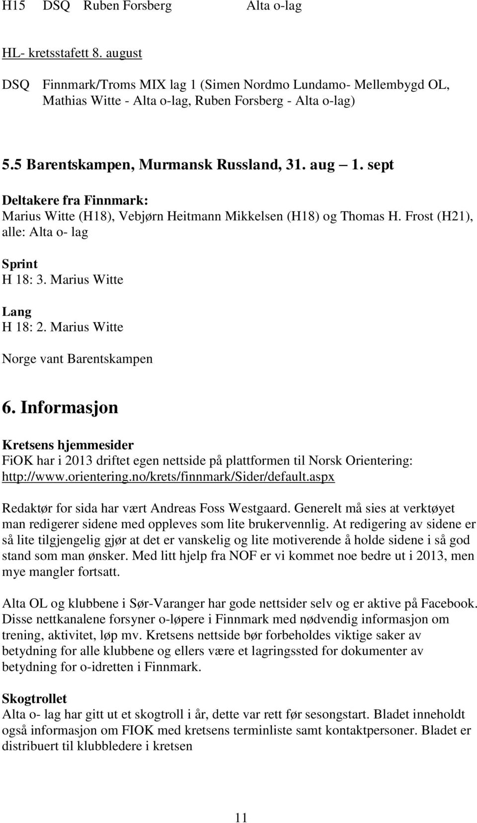 Marius Witte Lang H 18: 2. Marius Witte Norge vant Barentskampen 6. Informasjon Kretsens hjemmesider FiOK har i 2013 driftet egen nettside på plattformen til Norsk Orientering: http://www.orientering.