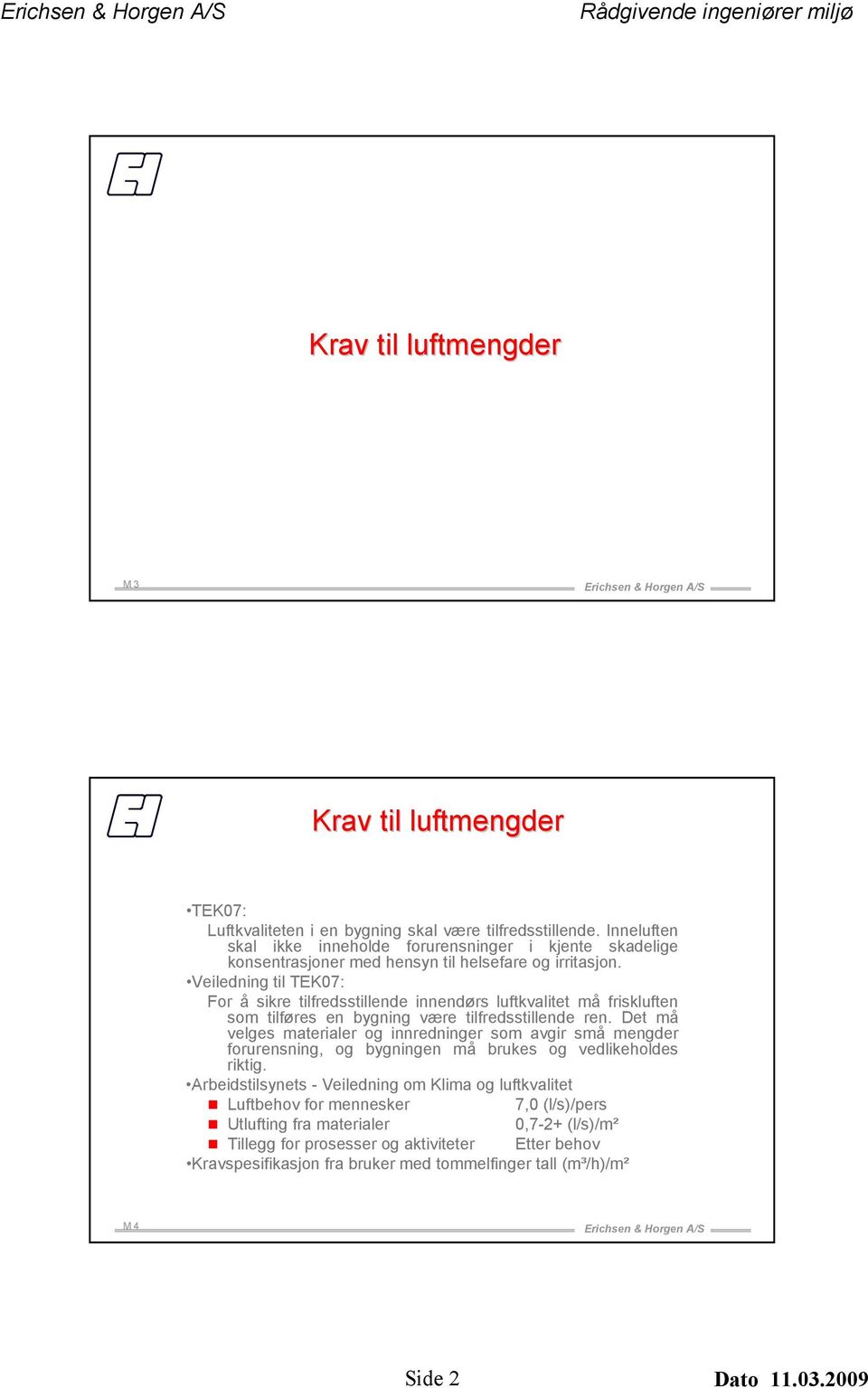 Veiledning til TEK07: For å sikre tilfredsstillende innendørs luftkvalitet må friskluften som tilføres en bygning være tilfredsstillende ren.