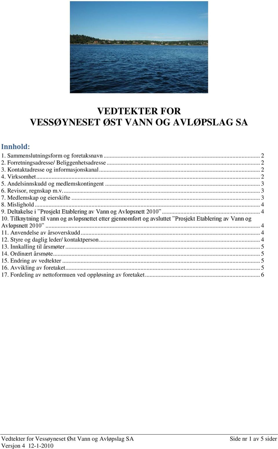 Deltakelse i Prosjekt Etablering av Vann og Avløpsnett 2010... 4 10. Tilknytning til vann og avløpsnettet etter gjennomført og avsluttet Prosjekt Etablering av Vann og Avløpsnett 2010... 4 11.