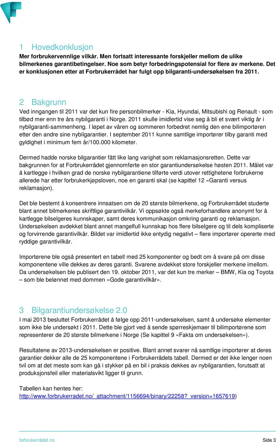 2 Bakgrunn Ved inngangen til 2011 var det kun fire personbilmerker - Kia, Hyundai, Mitsubishi og Renault - som tilbød mer enn tre års nybilgaranti i Norge.