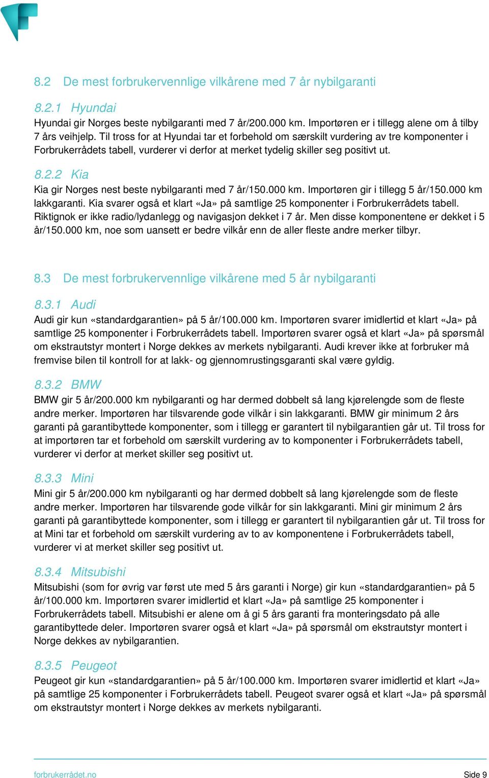 2 Kia Kia gir Norges nest beste nybilgaranti med 7 år/150.000 km. Importøren gir i tillegg 5 år/150.000 km lakkgaranti.