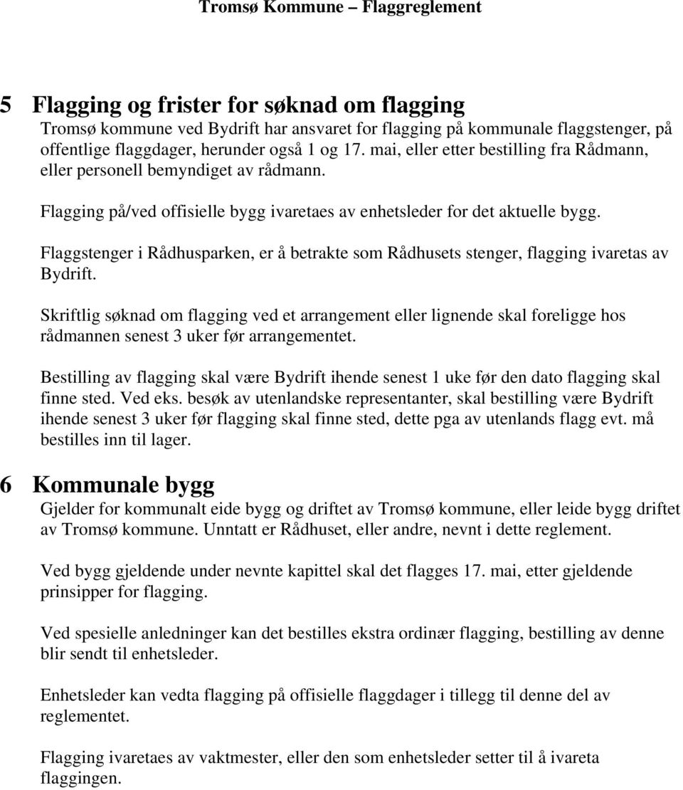 Flaggstenger i, er å betrakte som s stenger, flagging ivaretas av. Skriftlig søknad om flagging ved et arrangement eller lignende skal foreligge hos rådmannen senest 3 uker før arrangementet.