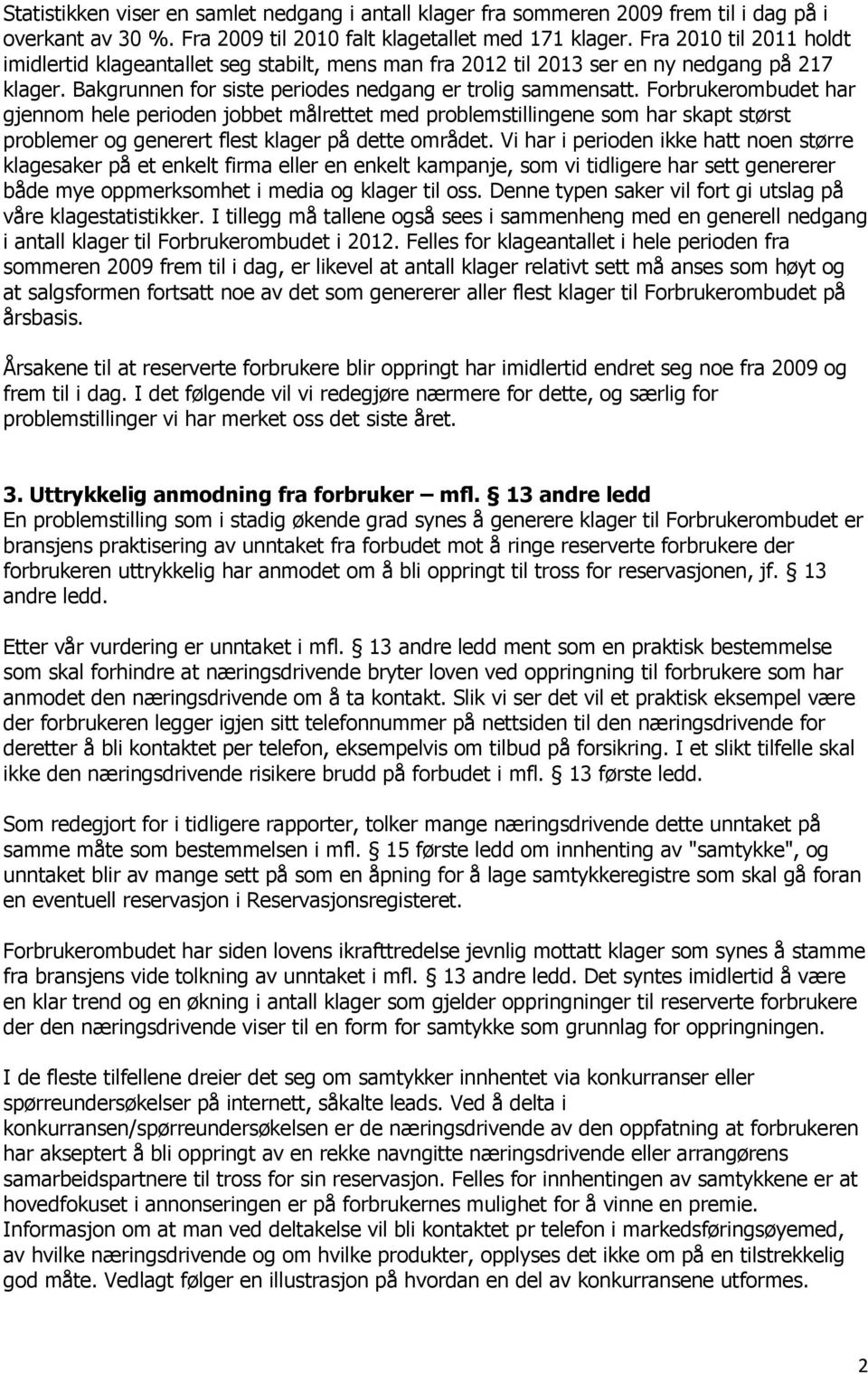 Forbrukerombudet har gjennom hele perioden jobbet målrettet med problemstillingene som har skapt størst problemer og generert flest klager på dette området.