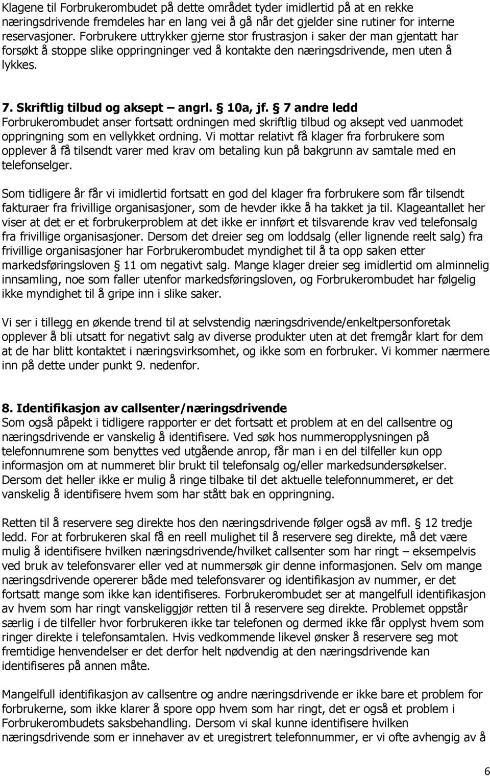 Skriftlig tilbud og aksept angrl. 10a, jf. 7 andre ledd Forbrukerombudet anser fortsatt ordningen med skriftlig tilbud og aksept ved uanmodet oppringning som en vellykket ordning.