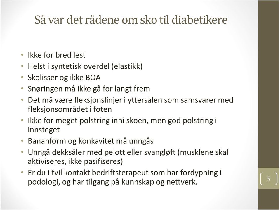 inni skoen, men god polstring i innsteget Bananform og konkavitet må unngås Unngå dekksåler med pelott eller svangløft (musklene skal